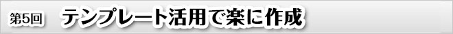 第５回　テンプレート活用で楽に作成