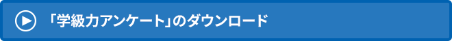 →　「学級力アンケート」のダウンロード