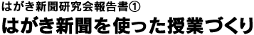 はがき新聞研究会報告書① はがき新聞を使った授業づくり