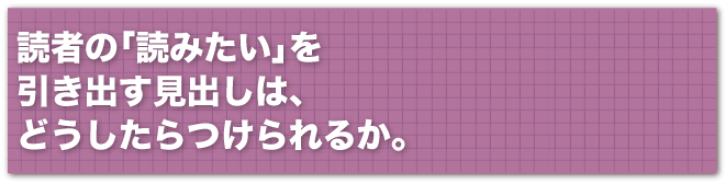 読者の「読みたい」を引き出す見出しは、どうしたらつけられるか?