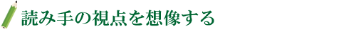 読み手の視点を想像する