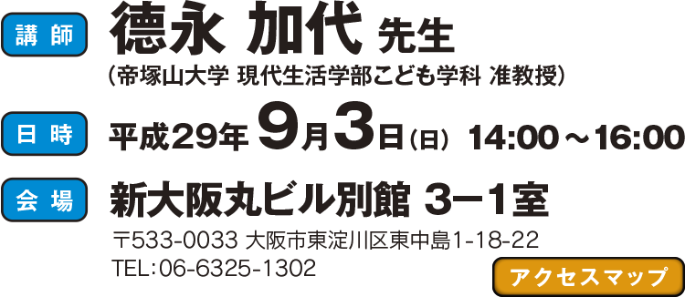 講師：德永加代先生 （帝塚山大学 現代生活学部こども学科 准教授）、日時：平成29年9月3日（日）14～16時